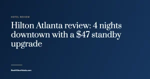 Cover card reading Hilton Atlanta review: 4 nights downtown with a $47 standby upgrade