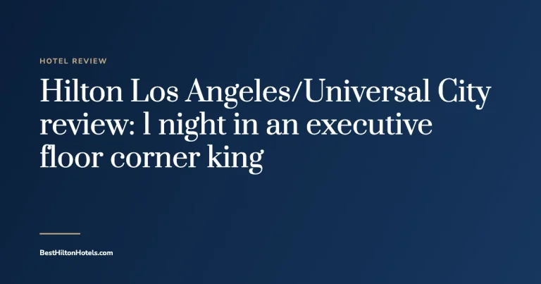 Cover card reading Hilton Los Angeles/Universal City review: 1 night in an executive floor corner king